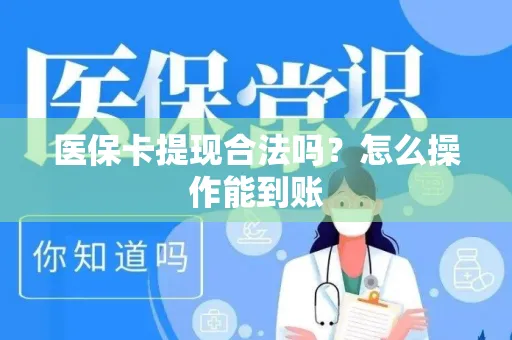 医保卡提现合法吗？怎么操作能到账
